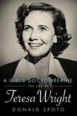 Book cover of A Girl's Got to Breathe: The Life of Teresa Wright