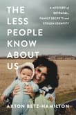 Book cover of The Less People Know About Us: A Mystery of Betrayal, Family Secrets, and Stolen Identity
