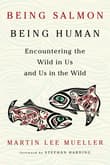 Book cover of Being Salmon, Being Human: Encountering the Wild in Us and Us in the Wild