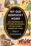 Book cover of My Old Kentucky Home: The Astonishing Life and Reckoning of an Iconic American Song