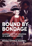 Book cover of Bound by Bondage: Slavery and the Creation of a Northern Gentry