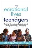 Book cover of The Emotional Lives of Teenagers: Raising Connected, Capable, and Compassionate Adolescents