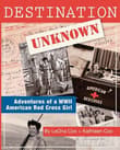 Book cover of Destination Unknown: Adventures of a WWII American Red Cross Girl