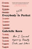 Book cover of Everybody (Else) Is Perfect: How I Survived Hypocrisy, Beauty, Clicks, and Likes