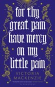 Book cover of For Thy Great Pain Have Mercy On My Little Pain