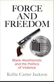 Book cover of Force and Freedom: Black Abolitionists and the Politics of Violence