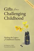 Book cover of Gifts from a Challenging Childhood: Healing the Legacy of Childhood Trauma