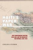 Book cover of Haiti's Paper War: Post-Independence Writing, Civil War, and the Making of the Republic, 1804–1954