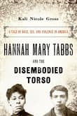 Book cover of Hannah Mary Tabbs and the Disembodied Torso: A Tale of Race, Sex, and Violence in America