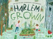Book cover of Harlem Grown: How One Big Idea Transformed a Neighborhood