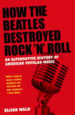 Book cover of How the Beatles Destroyed Rock 'n' Roll: An Alternative History of American Popular Music