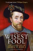 Book cover of The Wisest Fool: The Lavish Life of James VI and I