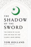 Book cover of In the Shadow of the Sword: The Birth of Islam and the Rise of the Global Arab Empire