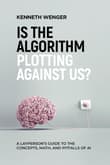 Book cover of Is the Algorithm Plotting Against Us?: A Layperson's Guide to the Concepts, Math, and Pitfalls of AI