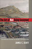 Book cover of The Art of Not Being Governed: An Anarchist History of Upland Southeast Asia