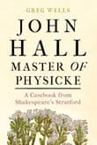 Book cover of John Hall, Master of Physicke: A Casebook from Shakespeare's Stratford