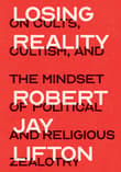 Book cover of Losing Reality: On Cults, Cultism, and the Mindset of Political and Religious Zealotry