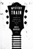 Book cover of Mystery Train: Images of America in Rock 'n' Roll Music