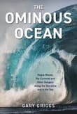 Book cover of The Ominous Ocean: Rogue Waves, Rip Currents and Other Dangers Along the Shoreline and in the Sea
