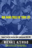 Book cover of Our Band Could Be Your Life: Scenes from the American Indie Underground 1981-1991
