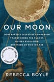 Book cover of Our Moon: How Earth's Celestial Companion Transformed the Planet, Guided Evolution, and Made Us Who We Are