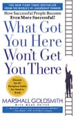 Book cover of What Got You Here Won't Get You There: How Successful People Become Even More Successful