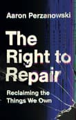 Book cover of The Right to Repair: Reclaiming the Things We Own