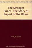 Book cover of The Stranger Prince: The Story of Rupert of the Rhine