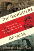 Book cover of The Daughters of Yalta: The Churchills, Roosevelts, and Harrimans: A Story of Love and War