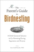 Book cover of The Parent's Guide to Birdnesting: A Child-Centered Solution to Co-Parenting During Separation and Divorce