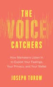 Book cover of The Voice Catchers: How Marketers Listen in to Exploit Your Feelings, Your Privacy, and Your Wallet