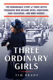 Book cover of Three Ordinary Girls: The Remarkable Story of Three Dutch Teenagers Who Became Spies, Saboteurs, Nazi Assassins-And WWII Heroes