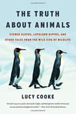 Book cover of The Truth about Animals: Stoned Sloths, Lovelorn Hippos, and Other Tales from the Wild Side of Wildlife