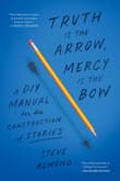 Book cover of Truth is the Arrow, Mercy is the Bow: A DIY Manual for the Construction of Stories