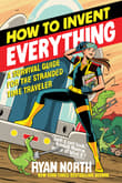Book cover of How to Invent Everything: A Survival Guide for the Stranded Time Traveler