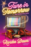 Book cover of Tune in Tomorrow: The Curious, Calamitous, Cockamamie Story of Starr Weatherby and the Greatest Mythic Reality Show Ever