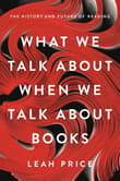 Book cover of What We Talk about When We Talk about Books: The History and Future of Reading