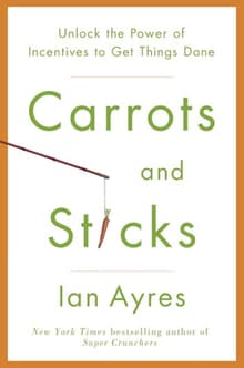 Book cover of Carrots and Sticks: Unlock the Power of Incentives to Get Things Done