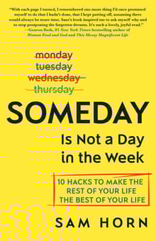 Book cover of Someday is Not a Day in the Week: 10 Hacks to Make the Rest of Your Life the Best of Your Life