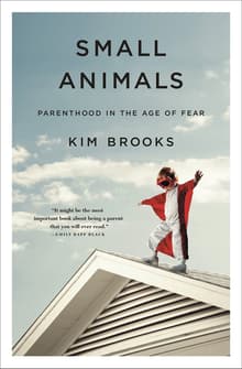 Book cover of Small Animals: Parenthood in the Age of Fear