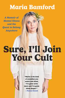 Book cover of Sure, I'll Join Your Cult: A Memoir of Mental Illness and the Quest to Belong Anywhere
