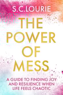 Book cover of The Power of Mess: A Guide to Finding Joy and Resilience When Life Feels Chaotic