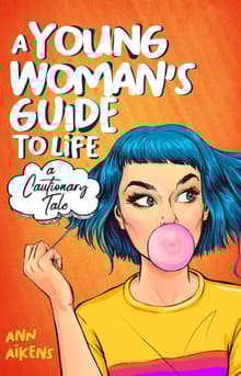 Book cover of A Young Woman's Guide to Life: A Cautionary Tale
