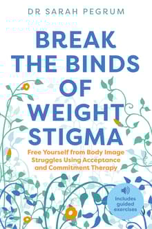 Book cover of Break the Binds of Weight Stigma: Free Yourself from Body Image Struggles Using Acceptance and Commitment Therapy