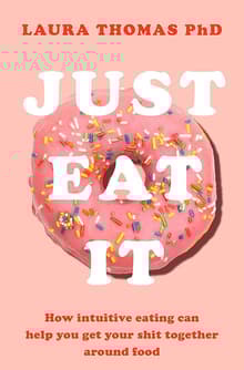 Book cover of Just Eat It: How intuitive eating can help you get your shit together around food
