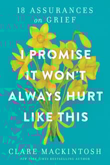 Book cover of I Promise It Won't Always Hurt Like This: 18 Assurances on Grief