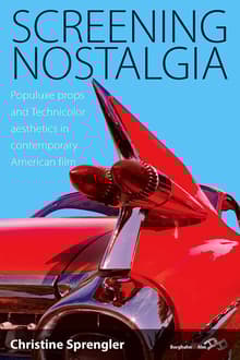 Book cover of Screening Nostalgia: Populuxe Props and Technicolor Aesthetics in Contemporary American Film
