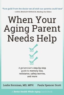 Book cover of When Your Aging Parent Needs Help: A Geriatrician's Step-by-Step Guide to Memory Loss, Resistance, Safety Worries, & More
