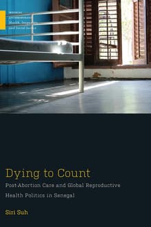 Book cover of Dying to Count: Post-Abortion Care and Global Reproductive Health Politics in Senegal