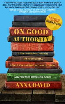 Book cover of On Good Authority: 7 Steps to Prepare, Promote and Profit from a How-To Book That Makes You the Go-to Expert